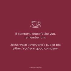 a cup of tea with the words if someone doesn't like you, remember this jesus