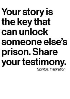 a black and white photo with the words, your story is the key that can unlock someone else's prison share your testimon