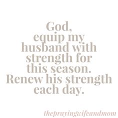 the words god, equip my husband with strength for this season renew his strength each day