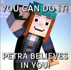 an image of a minecraft character with text that reads, you can do it petra beleves in you