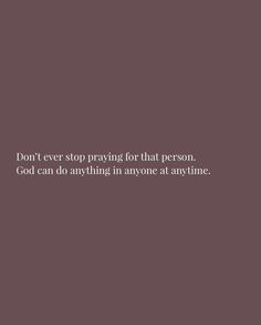 the words don't ever pray for that person god can do anything in anyone at anytime