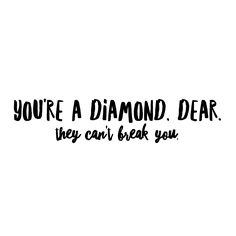 the words you're a diamond dear, they can't beat you on a white background