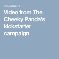 the video from the cheeky panda's kickstarter campaign is shown in white