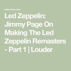 the words led zeppelin jimmy page on making the led zeppelin remasters part 1 louder