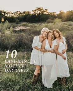 three women in white dresses hugging each other with the words 10 last - minute mother's day gifts