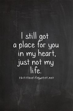 a chalkboard with the words i still got a place for you in my heart, just not my life