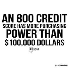 an image of a black and white poster with the words $ 800 credit score has more purchasing power than $ 100, 000 dollars