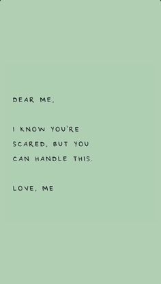 a green background with the words dear me i know you're scared but you can handle this love me