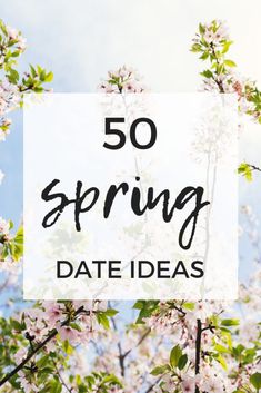 the words 50 spring date ideas on top of a tree