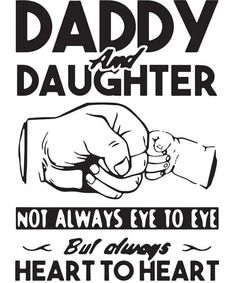 a black and white poster with the words daddy and daughter not always eye to eye but always heart to heart