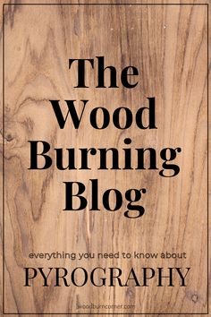 the wood burning blog logo on top of a wooden background with text that reads, the wood burning blog everything you need to know about pyrog