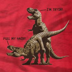 two t - shirts that say i'm trying to pull my hair off the dinosaurs