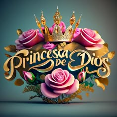 the logo for princess de dios, with roses and crowns on top of it