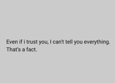 an image with the words even if i trust you, i can't tell you everything that's a fact