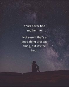 a man sitting on top of a hill under a night sky with stars and the words you'll never find another me not sure if that's a good thing or a bad thing, but it's the truth