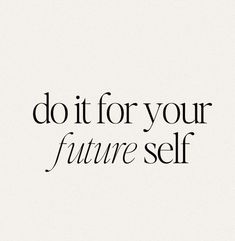 the words do it for your future self are shown in black on a white background