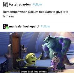 an image of two cartoon characters with caption that reads, totterragden follow remember when gollim told sam to give it to him to him raw