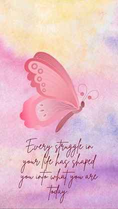 a pink butterfly flying through the sky with a quote on it's wings that says, every struggle in your life has shaped you into what you are today