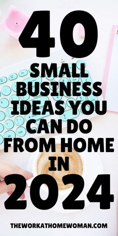 the words, 40 small business ideas you can do from home in 2024 on top of a desk