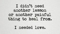 an old typewriter with the words i didn't need another lesson or another painful thing to heal from i needed love