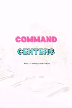 a table with plates and utensils on it that says, command center's how to get organized at home