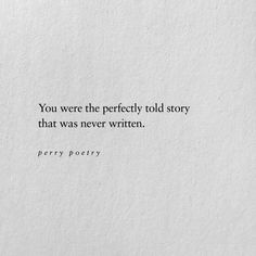 a piece of paper with a quote on it that says, you were the perfectly told story that was never written