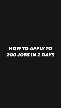 the words how to apply to 200 jobs in 2 days on a black background with white lettering