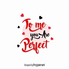 the phrase to me you are perfect on a white background with red and black hearts