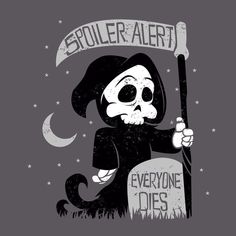 a skeleton holding a sign that says spoiler alert everyone dies on the gravet