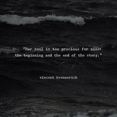 a black and white photo with the quote her soul is too precious for mine, the beginning and the end of the story