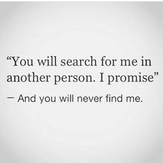 the quote you will search for me in another person i promise and you will never find me