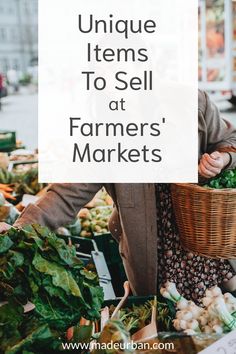 a man holding a basket full of vegetables with the words unique items to sell at farmers'markets