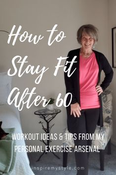 a woman standing in her bedroom with the words how to stay fit after 60 workout ideas & tips from my personal exercise asenal