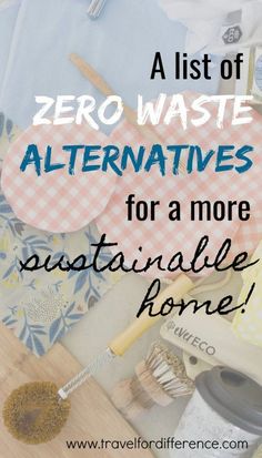 the words zero waste alternatives for a more sustainable home on top of various household items