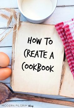 an old recipe book with the words how to create a cookbook next to eggs