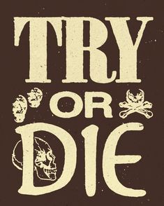 a poster that says try or die with skulls and bones on the bottom right hand corner