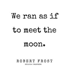 robert frost quote about the moon on white paper with black lettering that reads, we ran as if to meet the moon