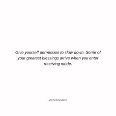 a white background with the words give yourself permission to slow down some of your greatest blessings arrive when you enter receiving mode