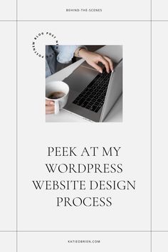 a person typing on a laptop with the words peek at my wordpress website design process