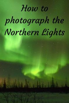 an image of the northern lights with text over it that reads how to photograph the northern lights