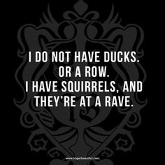 a black and white photo with the words i do not have ducks or a row i have squirrels, and they're at a rave