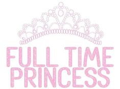 the words full time princess written in pink on a white background with a tiara