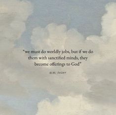 an image of clouds with a quote on the bottom that says we must do worldly jobs