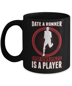 a black coffee mug with the words date a runner every other athlete is a player