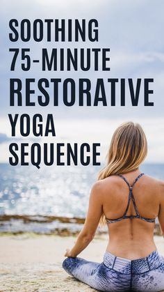 a woman sitting on the beach in yoga gear with text overlay reading soothing 75 - minute restorative yoga sequence