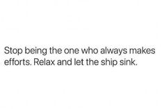 the text reads stop being the one who always makes efforts relax and let the ship sink