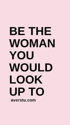 the quote be the woman you would look up to