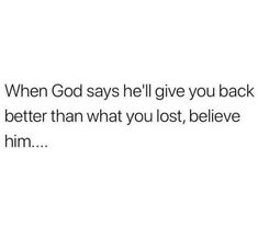 the text reads when god says he'll give you back better than what you lost, believe him