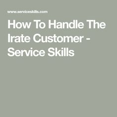 how to handle the irate customer - service skills