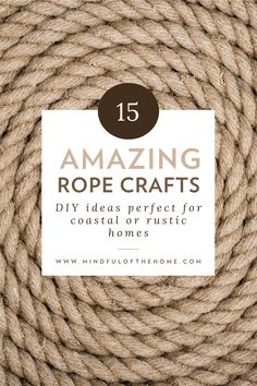 rope with the words amazing rope crafts diy ideas perfect for coastal or rustic homes